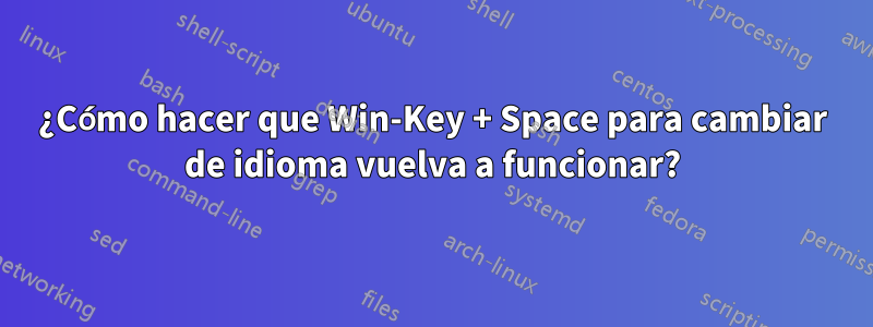 ¿Cómo hacer que Win-Key + Space para cambiar de idioma vuelva a funcionar?