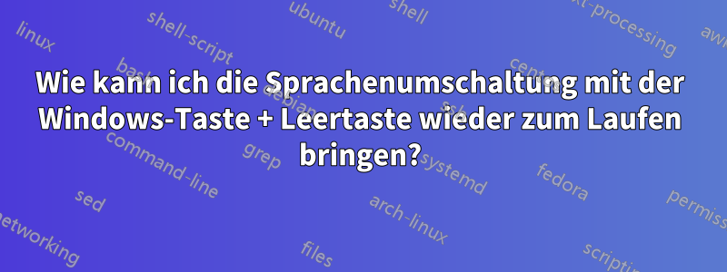 Wie kann ich die Sprachenumschaltung mit der Windows-Taste + Leertaste wieder zum Laufen bringen?