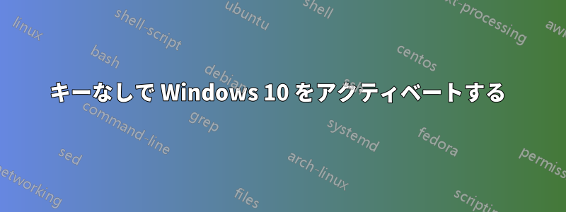 キーなしで Windows 10 をアクティベートする 