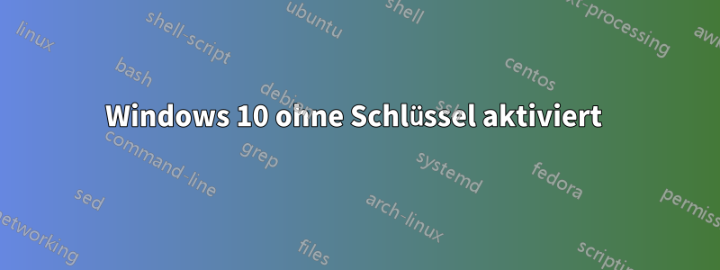 Windows 10 ohne Schlüssel aktiviert 
