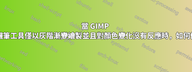 當 GIMP 鉛筆/畫筆工具僅以灰階漸變繪製並且對顏色變化沒有反應時，如何修復？