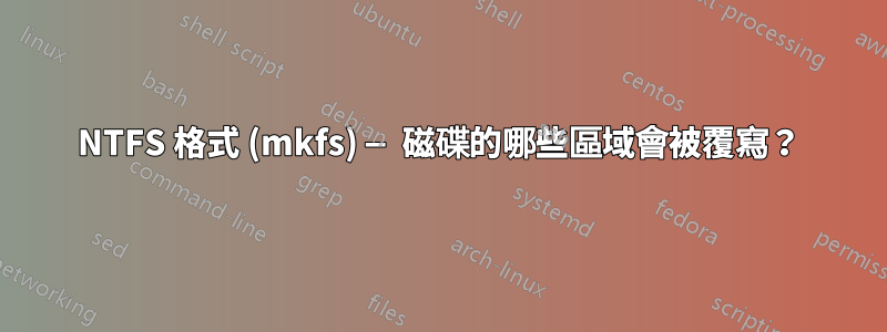 NTFS 格式 (mkfs) — 磁碟的哪些區域會被覆寫？