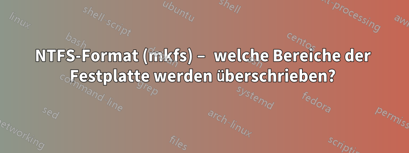 NTFS-Format (mkfs) – welche Bereiche der Festplatte werden überschrieben?