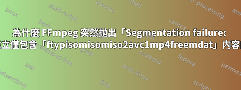 為什麼 FFmpeg 突然拋出「Segmentation failure: 11」錯誤並建立僅包含「ftypisomisomiso2avc1mp4freemdat」內容的輸出檔案？