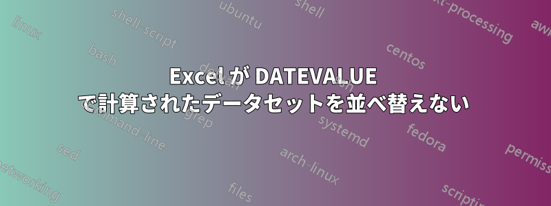 Excel が DATEVALUE で計算されたデータセットを並べ替えない