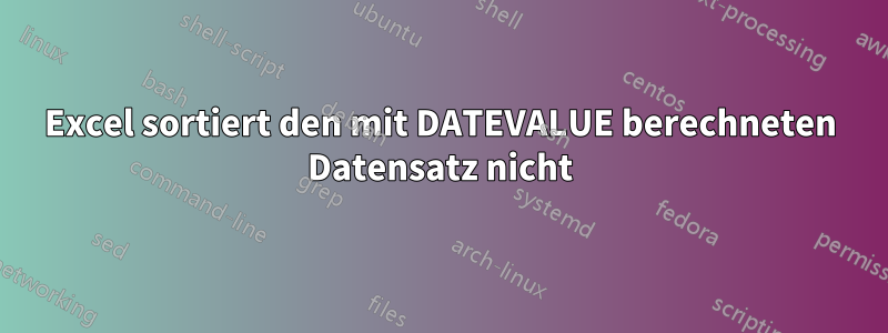 Excel sortiert den mit DATEVALUE berechneten Datensatz nicht