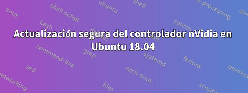 Actualización segura del controlador nVidia en Ubuntu 18.04