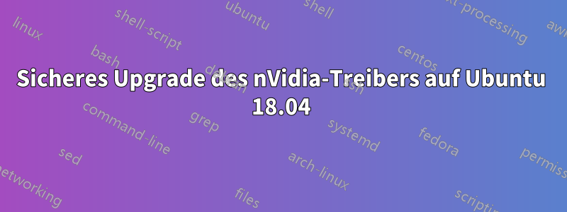 Sicheres Upgrade des nVidia-Treibers auf Ubuntu 18.04