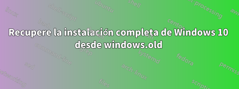 Recupere la instalación completa de Windows 10 desde windows.old