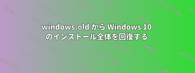 windows.old から Windows 10 のインストール全体を回復する