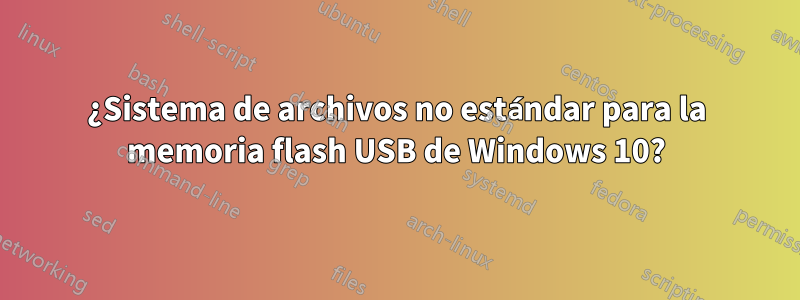 ¿Sistema de archivos no estándar para la memoria flash USB de Windows 10?