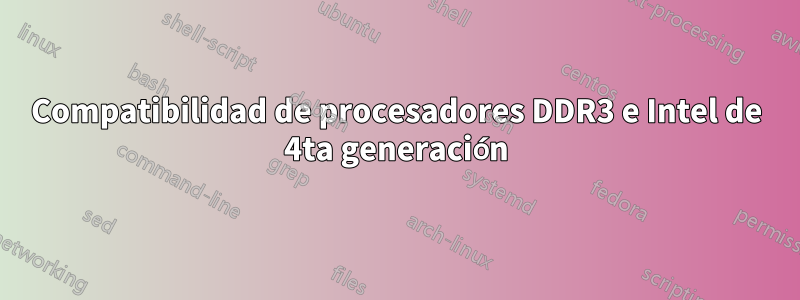Compatibilidad de procesadores DDR3 e Intel de 4ta generación