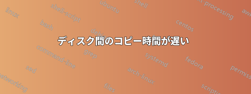 ディスク間のコピー時間が遅い 