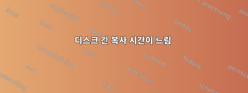 디스크 간 복사 시간이 느림