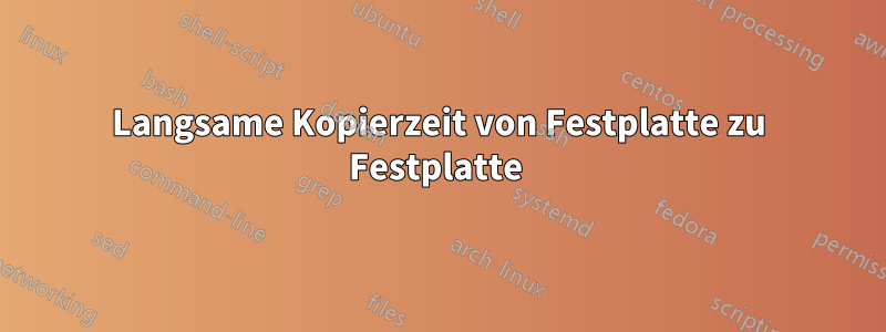 Langsame Kopierzeit von Festplatte zu Festplatte 