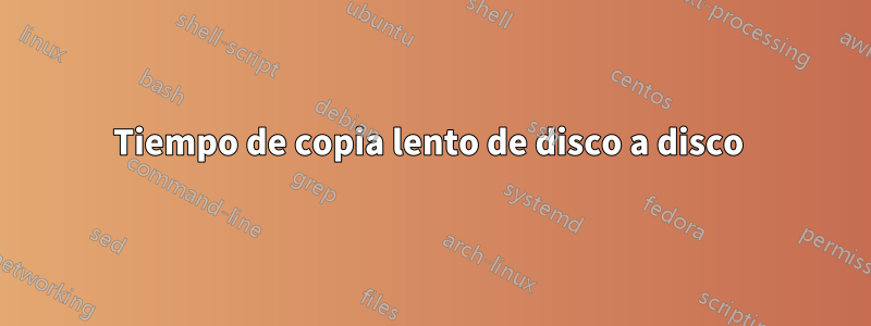 Tiempo de copia lento de disco a disco 