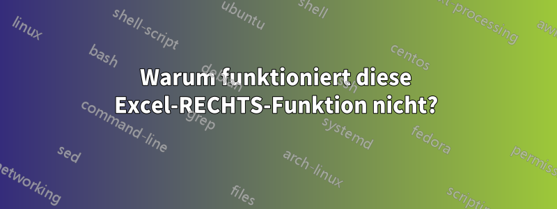 Warum funktioniert diese Excel-RECHTS-Funktion nicht?