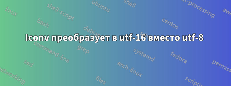 Iconv преобразует в utf-16 вместо utf-8