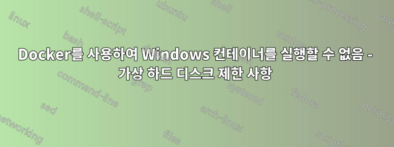 Docker를 사용하여 Windows 컨테이너를 실행할 수 없음 - 가상 하드 디스크 제한 사항