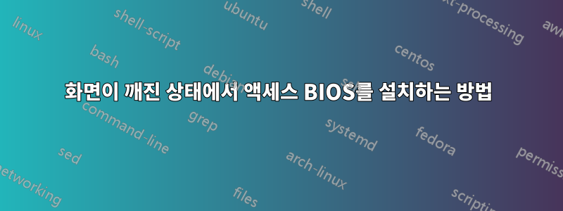 화면이 깨진 상태에서 액세스 BIOS를 설치하는 방법