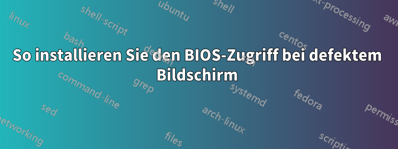So installieren Sie den BIOS-Zugriff bei defektem Bildschirm