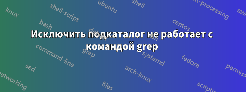 Исключить подкаталог не работает с командой grep