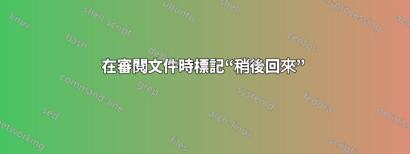 在審閱文件時標記“稍後回來”