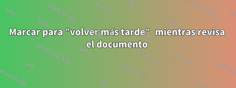 Marcar para "volver más tarde" mientras revisa el documento