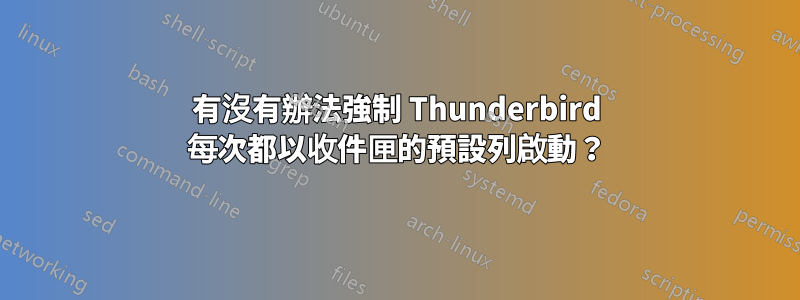 有沒有辦法強制 Thunderbird 每次都以收件匣的預設列啟動？