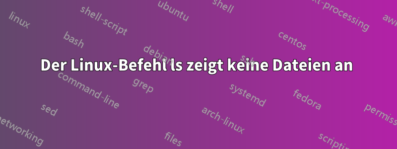 Der Linux-Befehl ls zeigt keine Dateien an