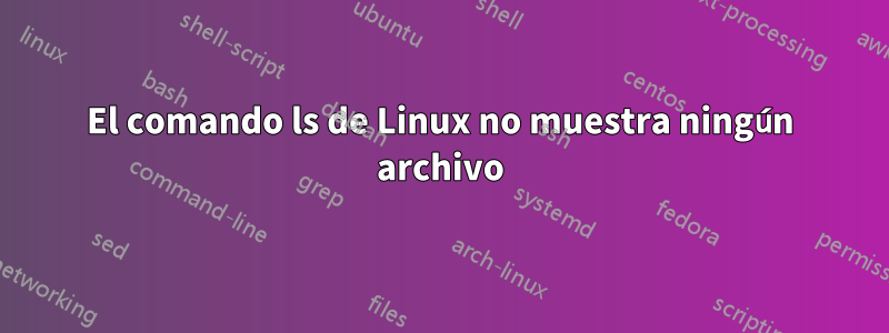 El comando ls de Linux no muestra ningún archivo
