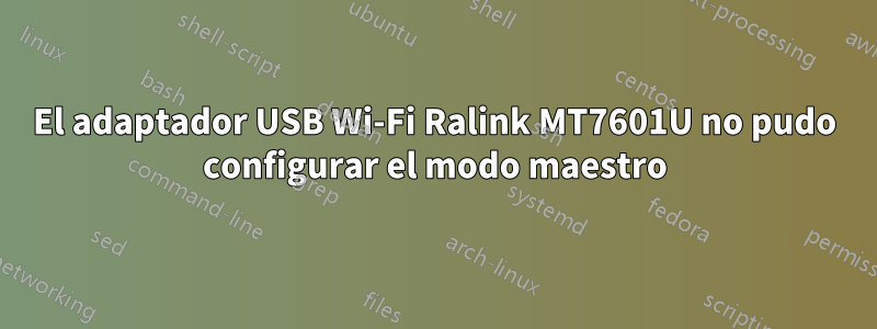 El adaptador USB Wi-Fi Ralink MT7601U no pudo configurar el modo maestro