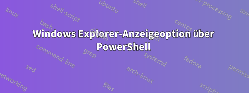 Windows Explorer-Anzeigeoption über PowerShell
