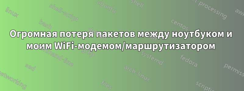 Огромная потеря пакетов между ноутбуком и моим WiFi-модемом/маршрутизатором