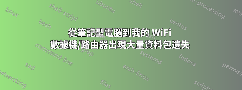 從筆記型電腦到我的 WiFi 數據機/路由器出現大量資料包遺失