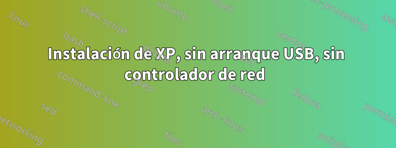 Instalación de XP, sin arranque USB, sin controlador de red 