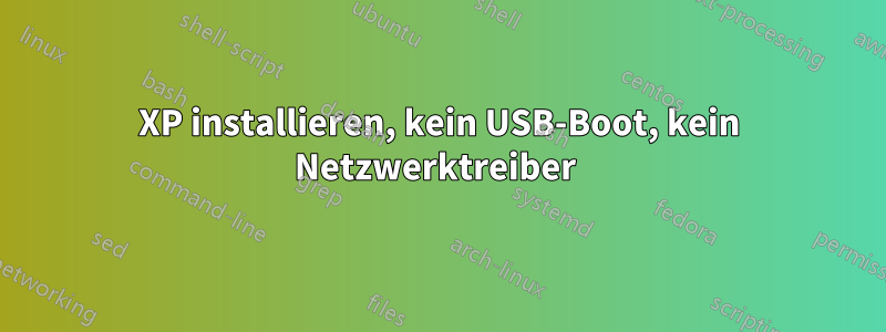 XP installieren, kein USB-Boot, kein Netzwerktreiber 