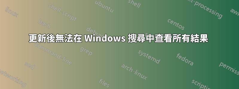 更新後無法在 Windows 搜尋中查看所有結果