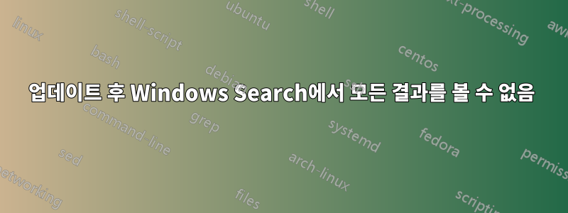 업데이트 후 Windows Search에서 모든 결과를 볼 수 없음