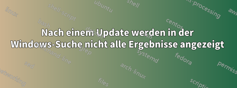 Nach einem Update werden in der Windows-Suche nicht alle Ergebnisse angezeigt