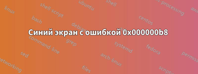 Синий экран с ошибкой 0x000000b8