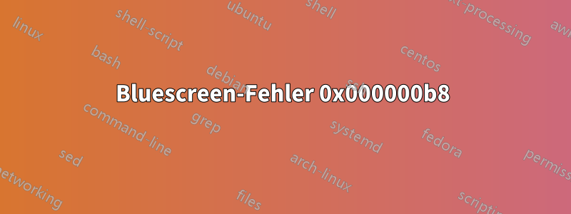 Bluescreen-Fehler 0x000000b8