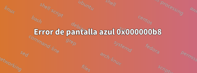 Error de pantalla azul 0x000000b8