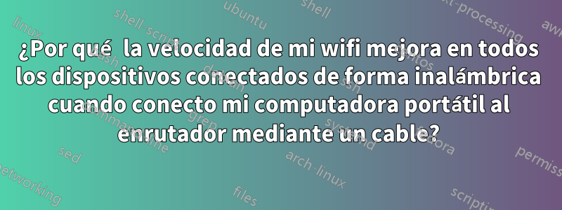 ¿Por qué la velocidad de mi wifi mejora en todos los dispositivos conectados de forma inalámbrica cuando conecto mi computadora portátil al enrutador mediante un cable?