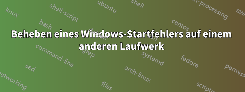 Beheben eines Windows-Startfehlers auf einem anderen Laufwerk