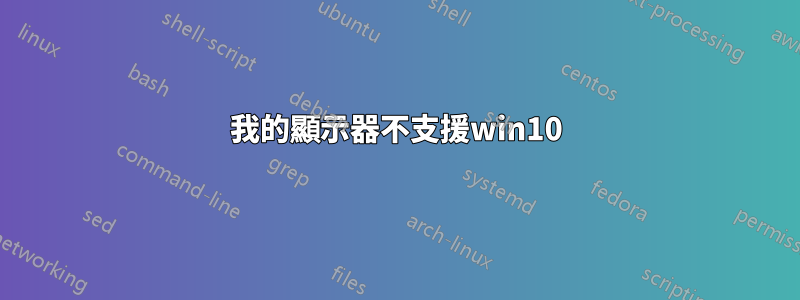 我的顯示器不支援win10
