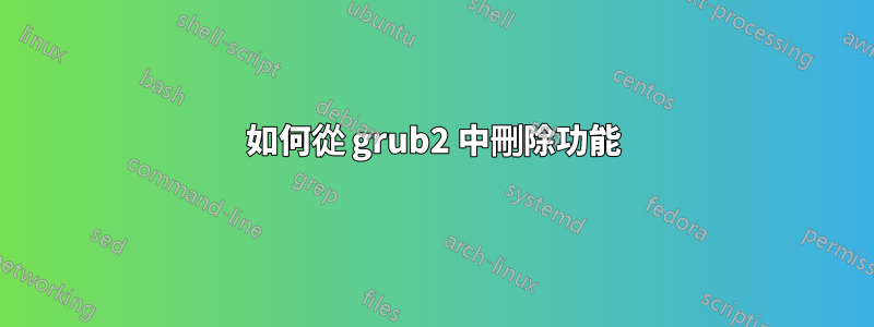 如何從 grub2 中刪除功能