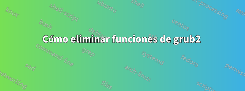 Cómo eliminar funciones de grub2