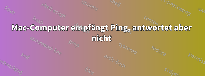 Mac-Computer empfängt Ping, antwortet aber nicht