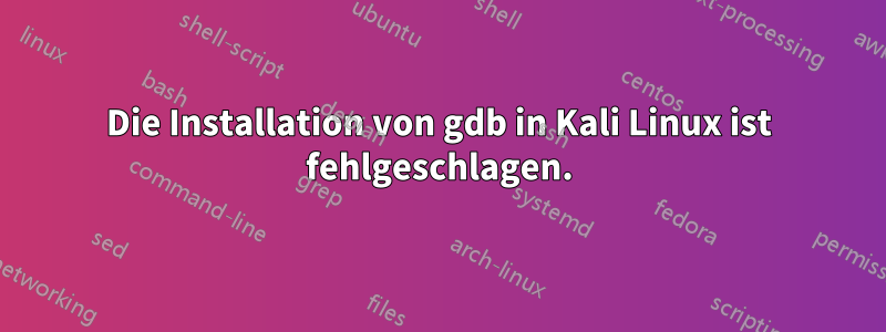Die Installation von gdb in Kali Linux ist fehlgeschlagen.